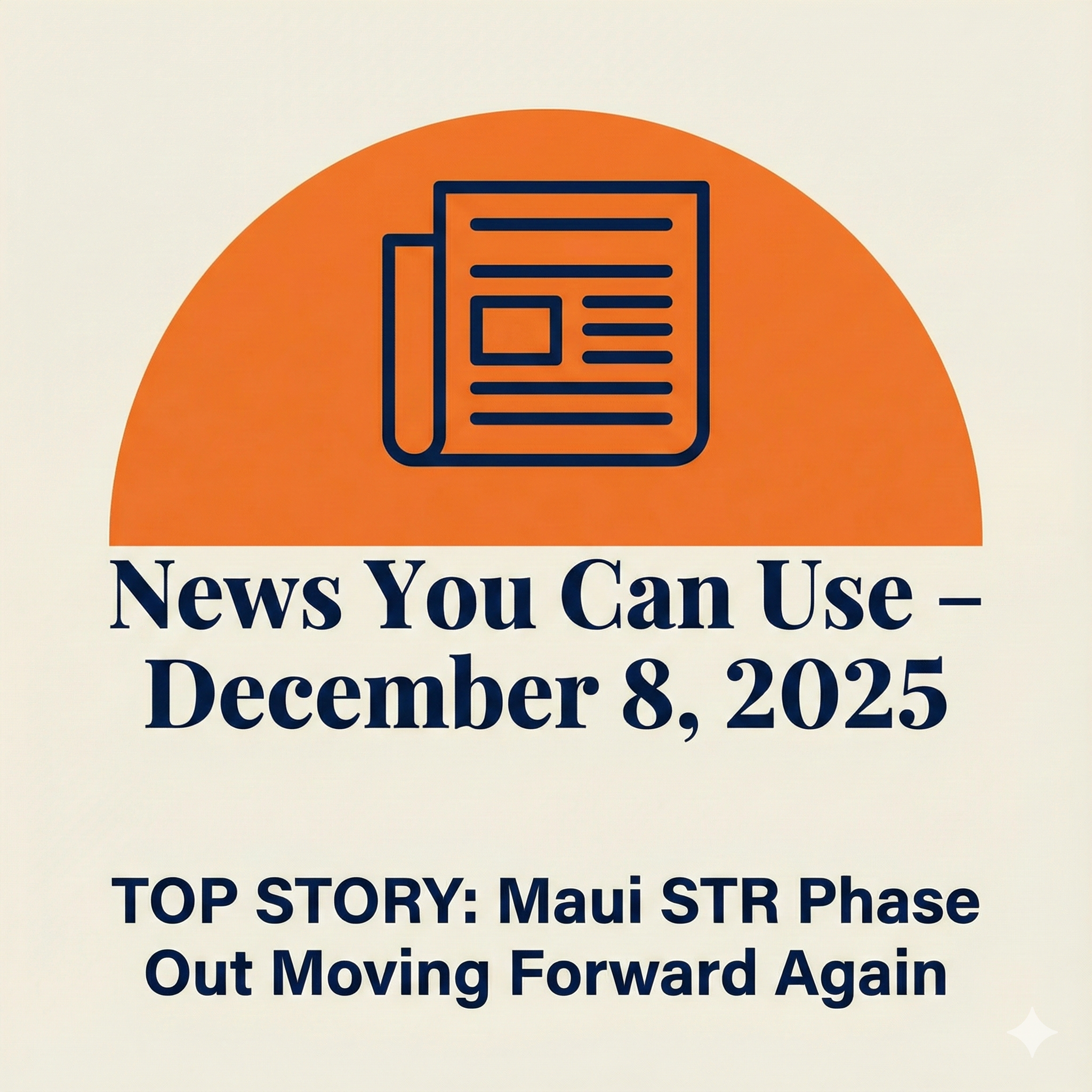 News You Can Use – December 8, 2025 – TOP STORY: Maui advances major STR phase-out