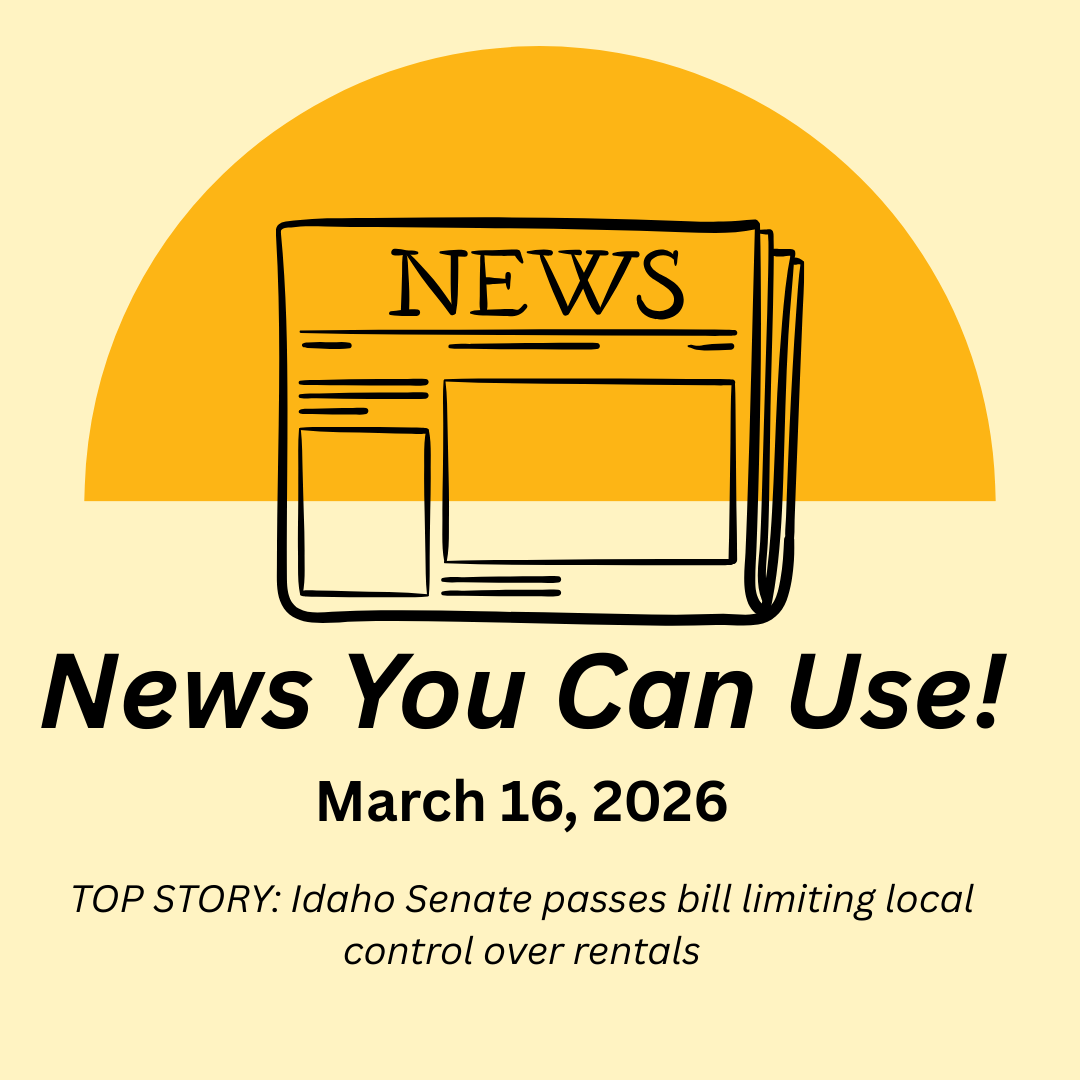 News You Can Use – March 16, 2026 - TOP STORY: Idaho Senate passes bill limiting local control over rentals