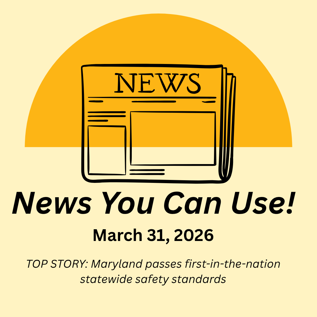 News You Can Use – March 31, 2026 – TOP STORY: Maryland passes first-in-the-nation statewide safety standards