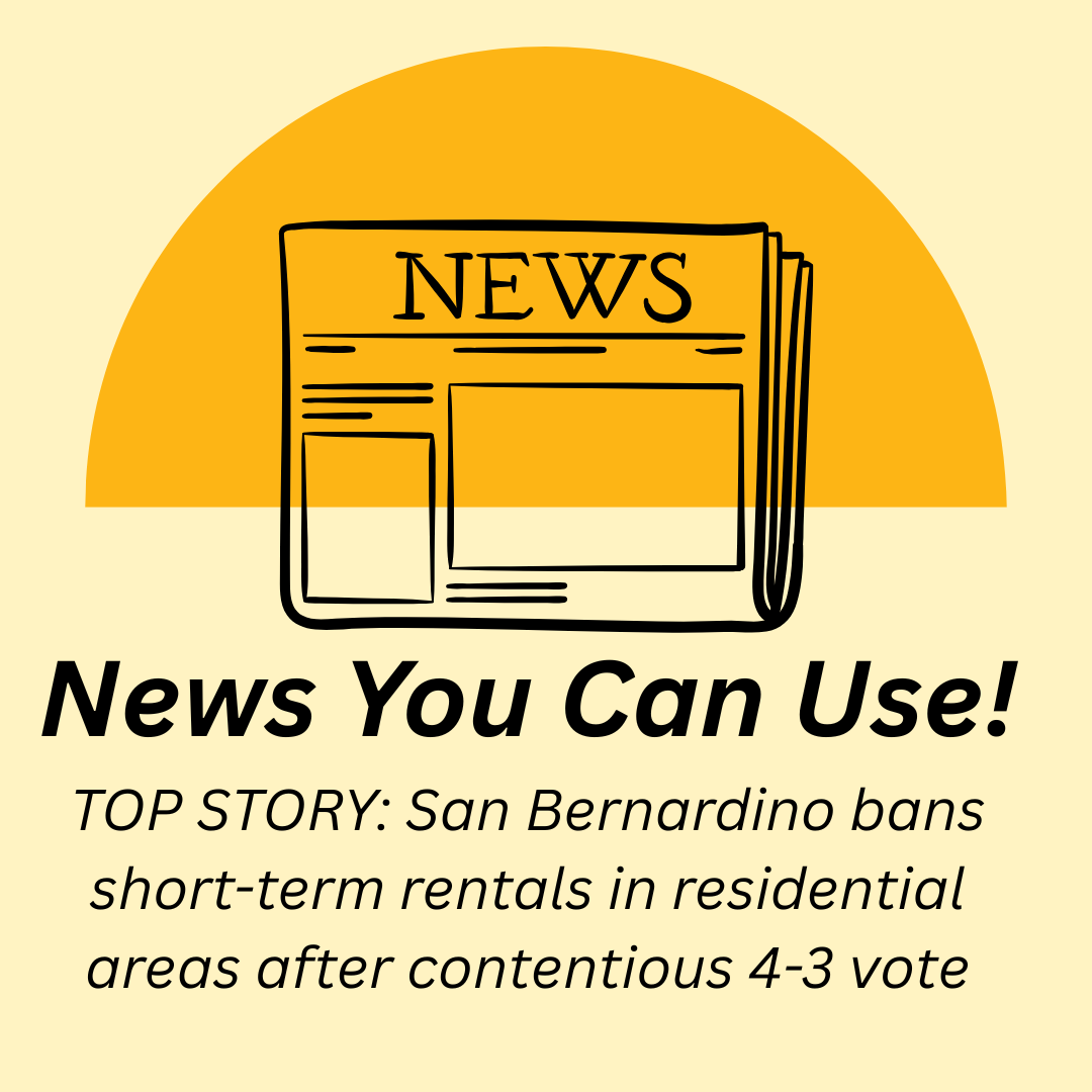 News You Can Use – April 28, 2026 – TOP STORY: San Bernardino bans short-term rentals in residential areas after contentious 4-3 vote