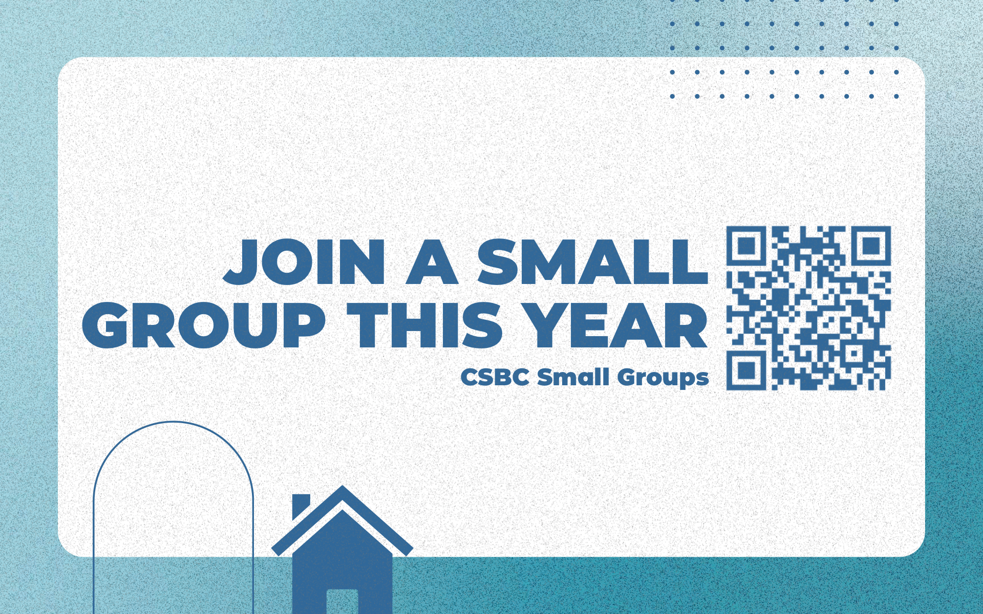 A flyer for joining a small group with the text 'Join a Small Group This Year' and a QR code for CSBC Small Groups, featuring a house icon and abstract design elements in shades of blue and white.