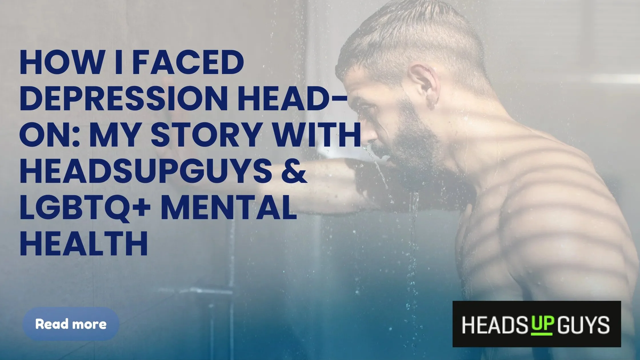 How I Faced Depression Head-On: My Story with HeadsUpGuys &amp; LGBTQ+ Mental Health&nbsp;