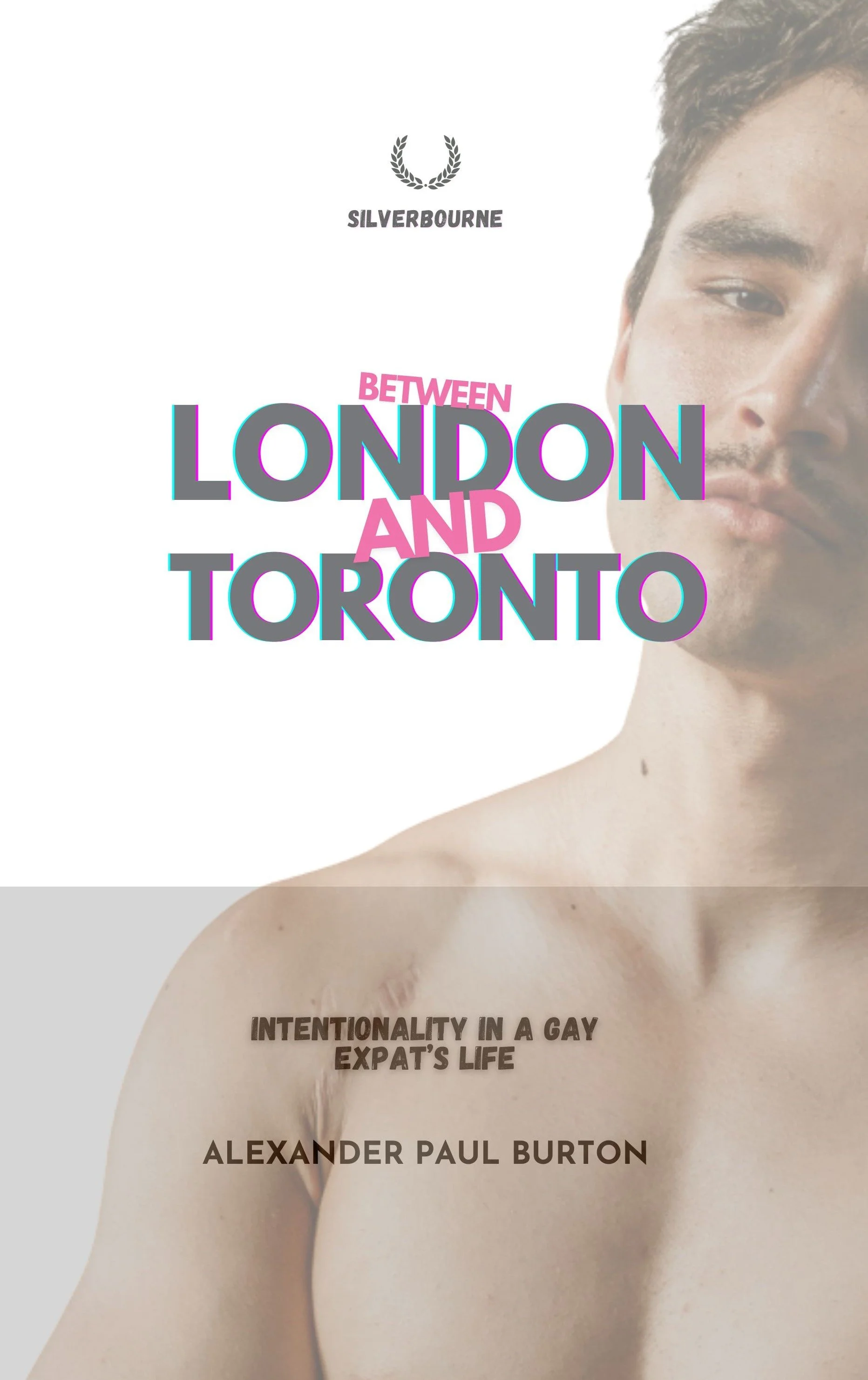 Between London and Toronto: Intentionality in a Gay Expat’s Life - Third Edition