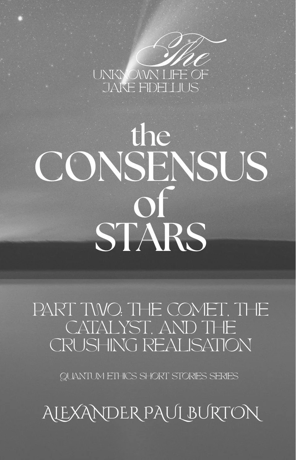 Book cover titled "The Unknown Life of Jake Fiddlius" with subtitle "The Consensus of Stars, Part Two: The Comet, The Catalyst, and The Crushing Realisation," by Alexander Paul Burton, featuring a starry night sky background.