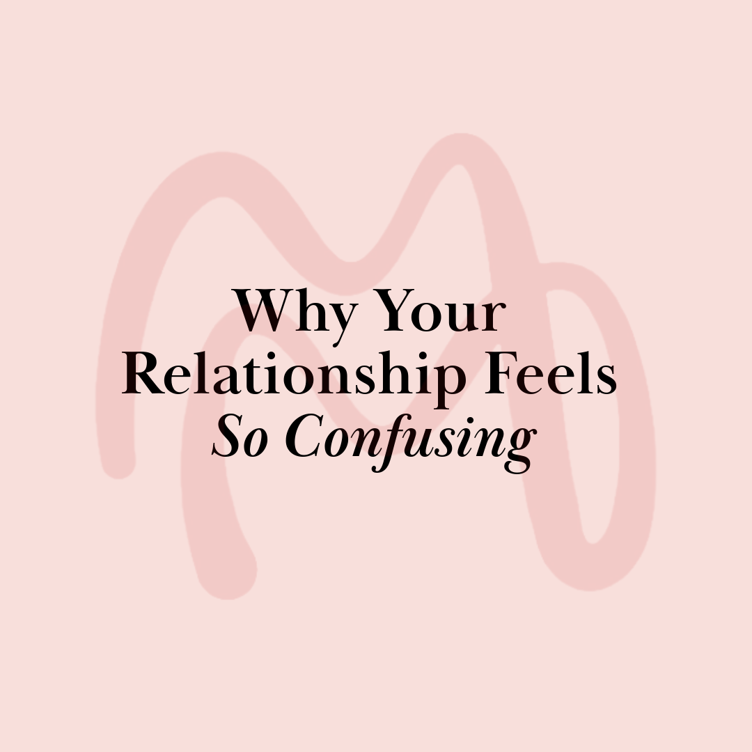 Why Your Relationship Feels So Confusing