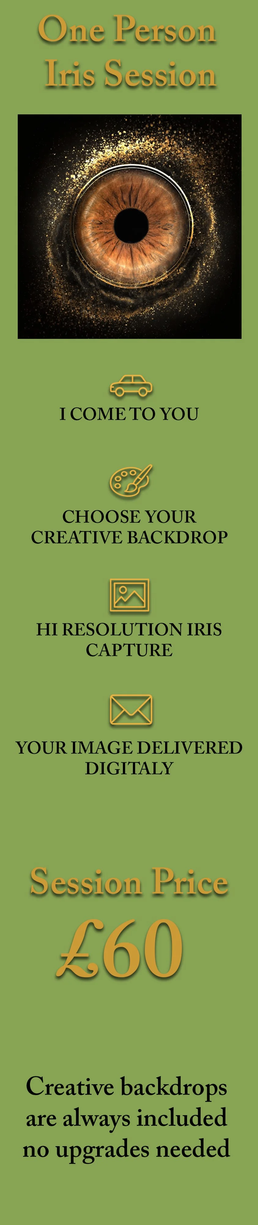 A vertical graphic design showing promotional information for a creative photography service. The advertisement includes a large eye with an iris, surrounded by a gold dust effect, at the top. It lists services including one-on-one iris sessions, choosing creative backdrops, high-resolution iris capture, and digital delivery of images. The price for a session is £60. The background is green with orange highlights and icons representing a car, art palette, picture frame, and email.
