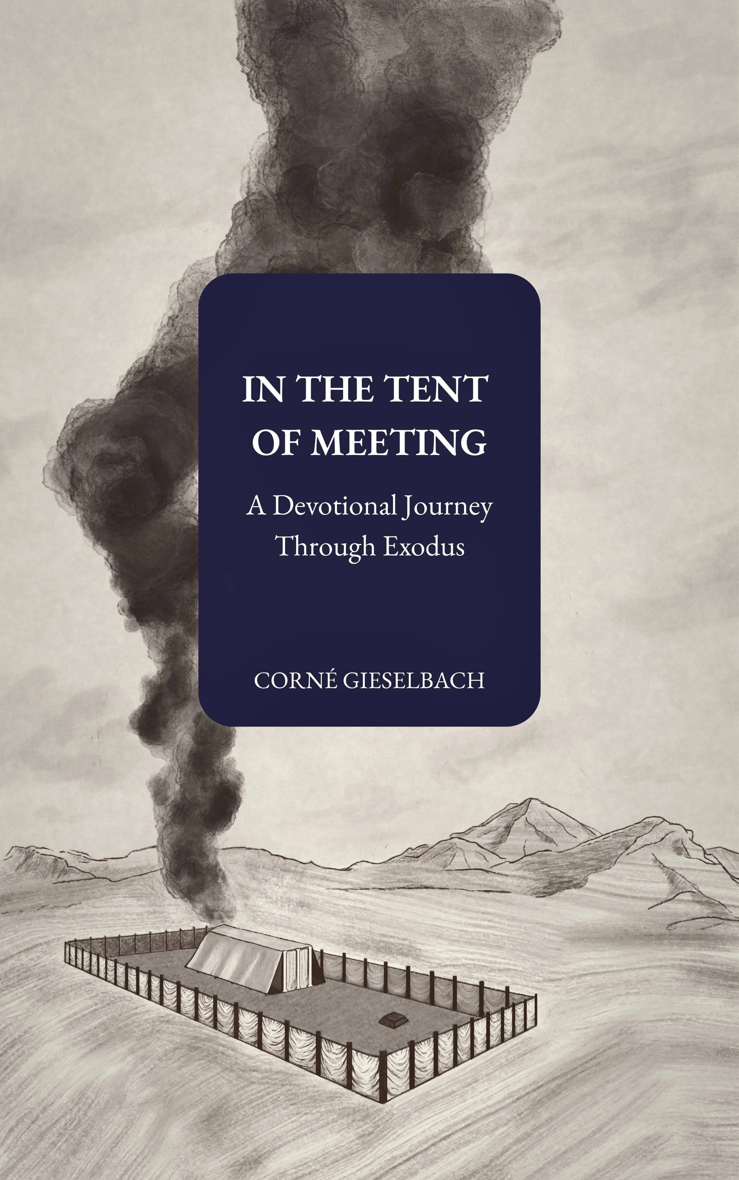 Drawing of a desert tent encircled by a fence, with mountains in the background and smoke rising from the tent, accompanied by a navy blue rectangle containing the title 'In the Tent of Meeting' and subtitle 'A Devotional Journey Through Exodus' by Corné Gieselbach.