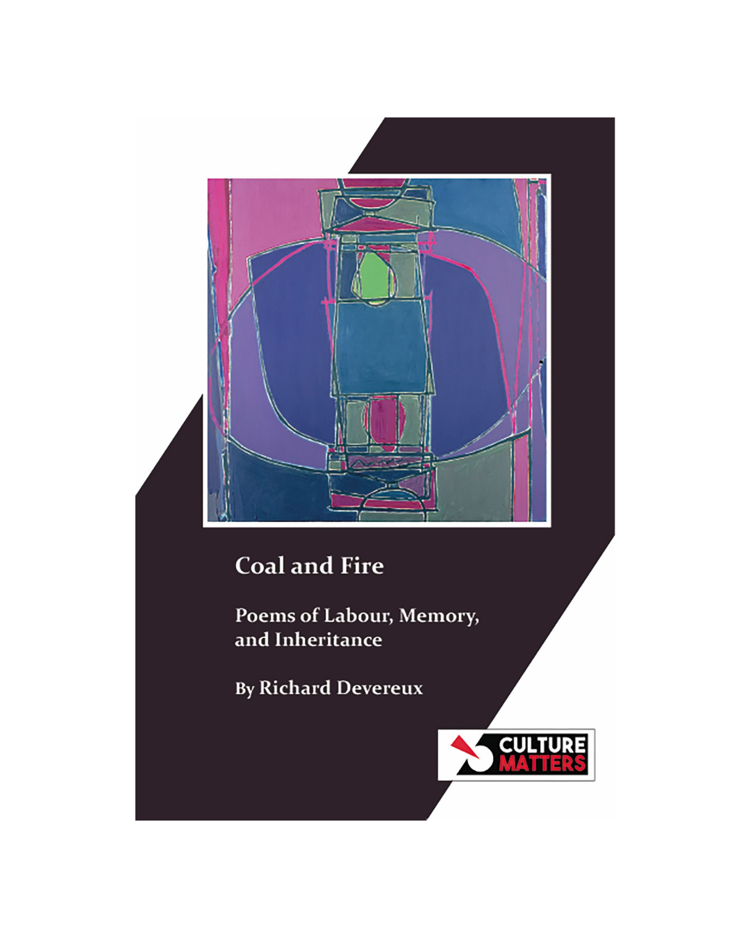 Coal and Fire : Poems of Labour, Memory and Inheritance by Richard Devereux
