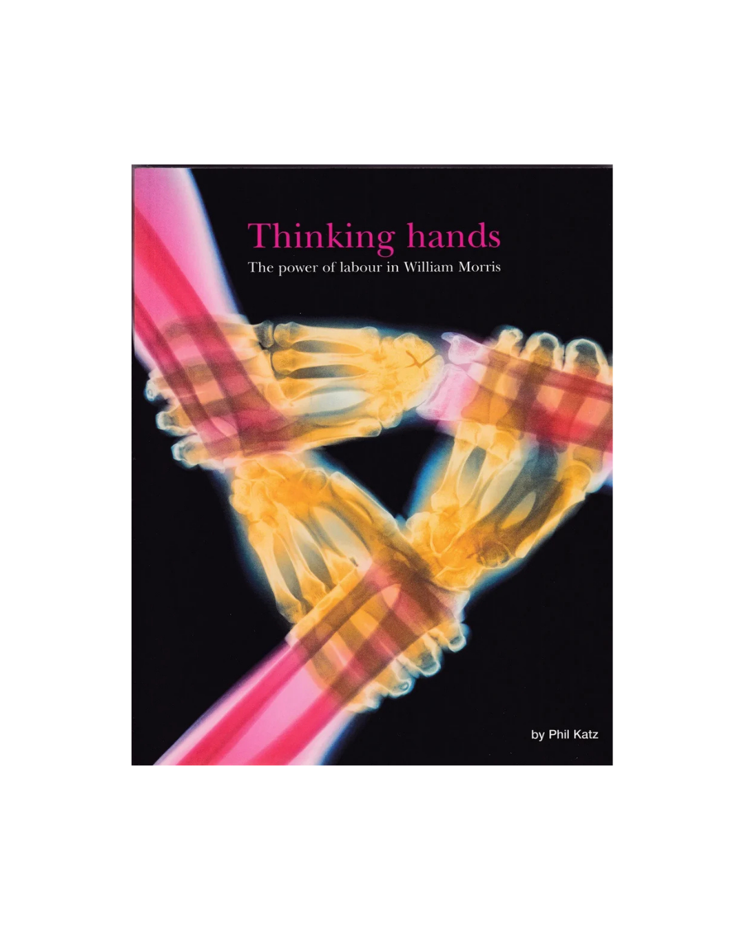 Thinking Hands – The Power of Labour in William Morris by Phil Katz