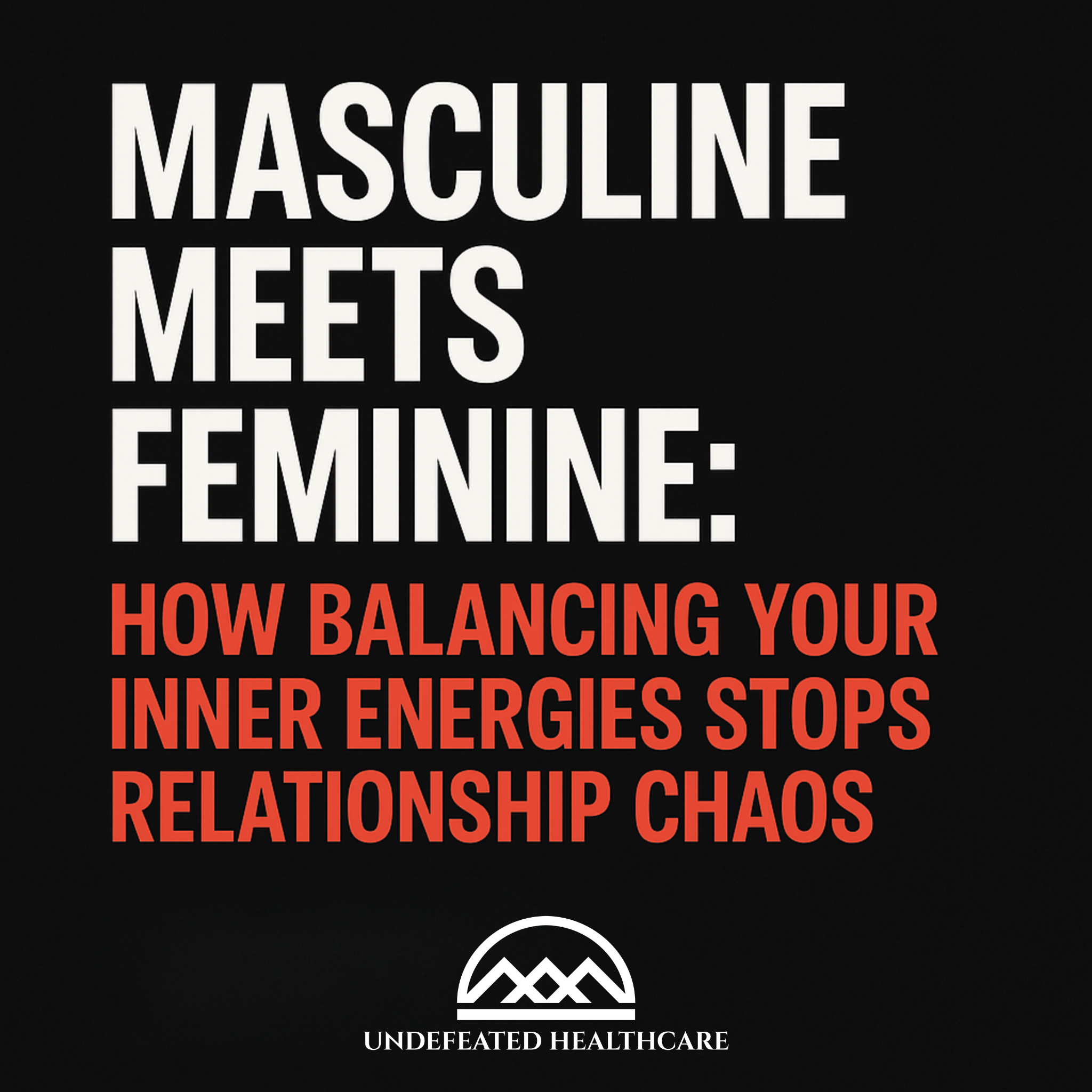 Masculine Meets Feminine: How Balancing Your Inner Energies Stops Relationship Chaos