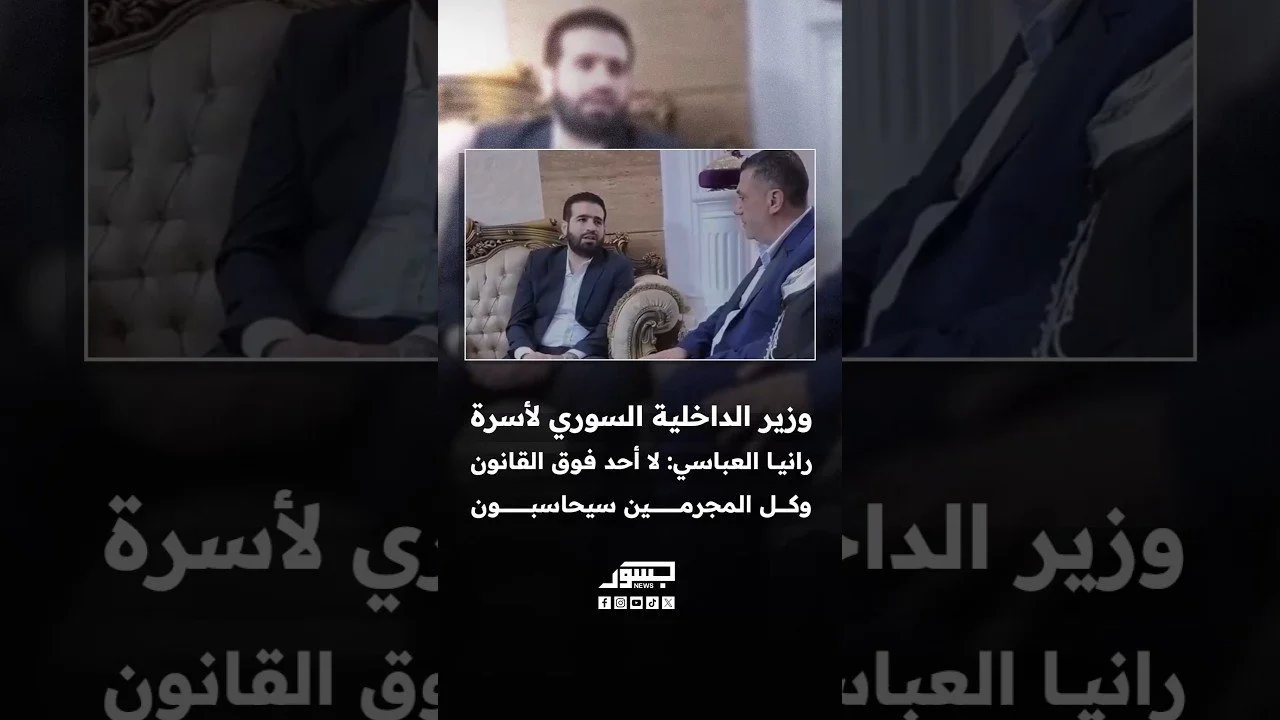 وزير الداخلية السوري لأسرة رانيا العباسي: لا أحد فوق القانون وكل المجرمين سيحاسبون