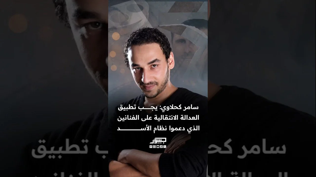الفنان السوري سامر كحلاوي: يجب تطبيق العدالة الانتقالية على الفنانين الذين دعموا نظام الأسد