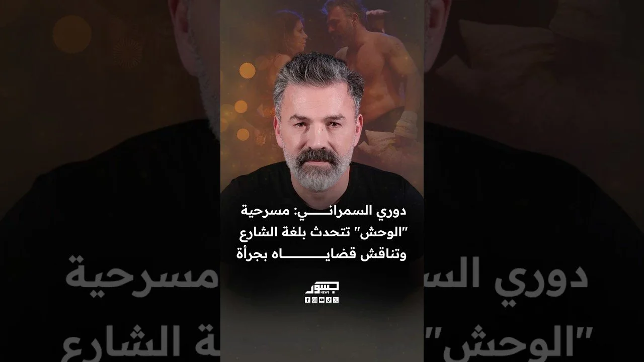 الفنان اللبناني دوري السمراني: مسرحية "الوحش" تتحدث بلغة الشارع وتناقش قضاياه بجرأة