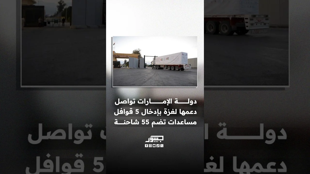 الإمارات تواصل دعمها لغزة بإدخال 5 قوافل مساعدات تضم 55 شاحنة ونحو 617 طنًا من المواد الغذائية