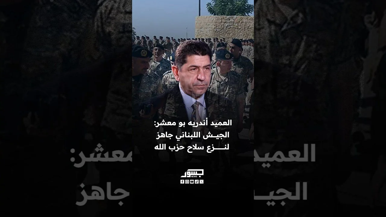 الخبير العسكري العميد أندريه بو معشر:الجيش اللبناني جاهز لنزع سلاح حزب الله فور انتهاء الحرب الحالية