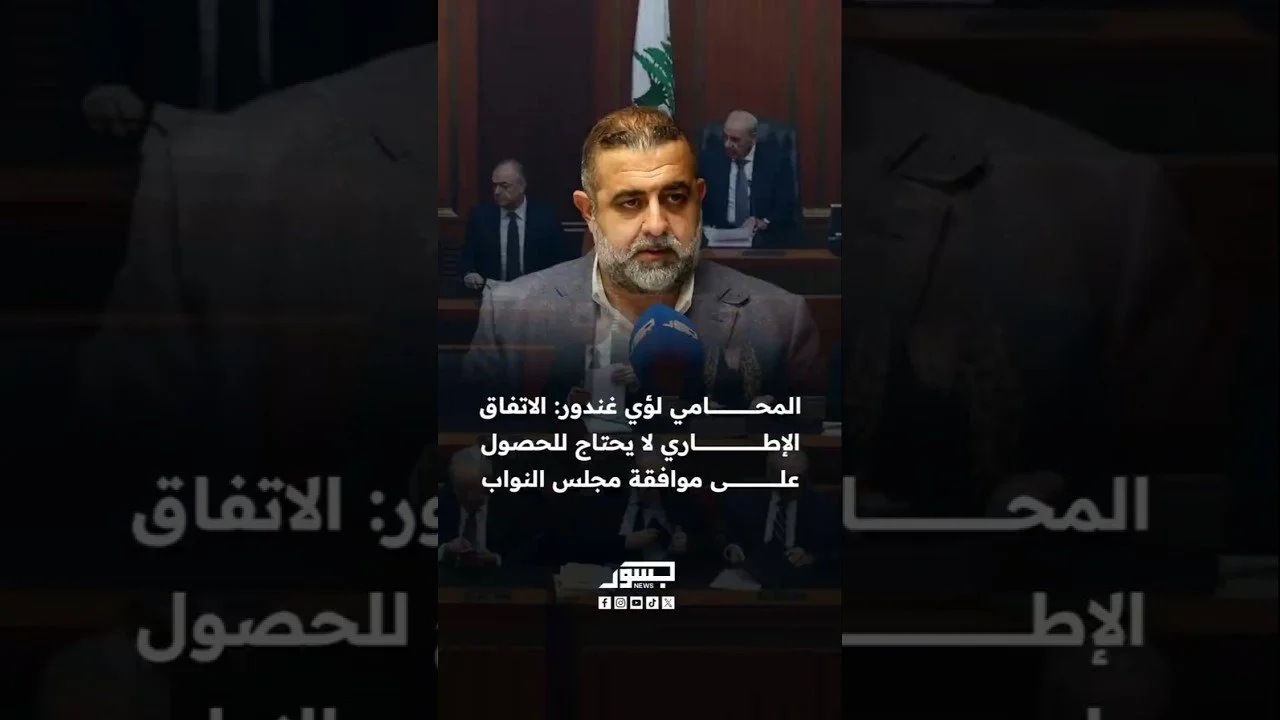 المحامي اللبناني لؤي غندور: الاتفاق الإطاري لا يحتاج للحصول على موافقة مجلس النواب