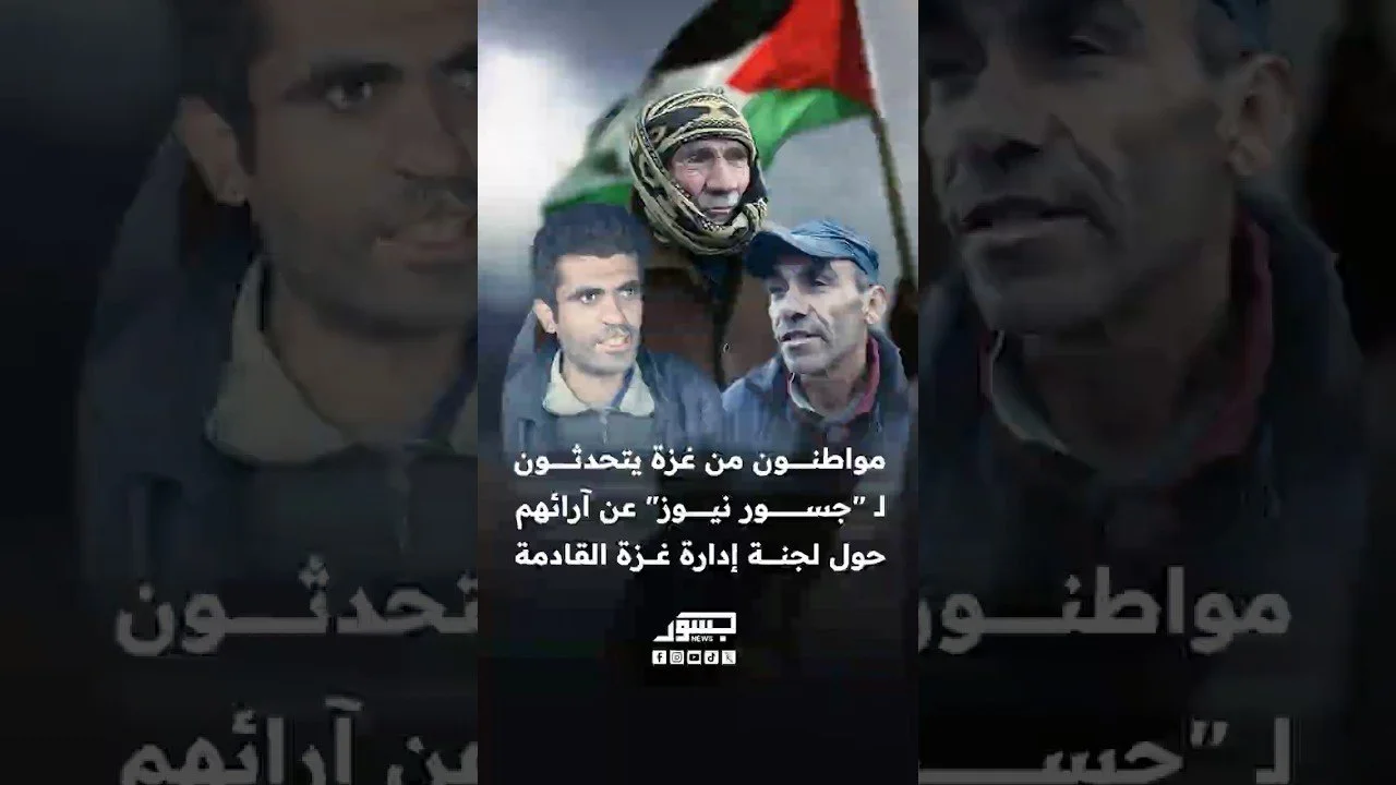 مواطنون من قطاع غزة يتحدثون لـ "جسور نيوز" عن آرائهم وتصوراتهم حول اللجنة المستقلة التي ستدير غزة