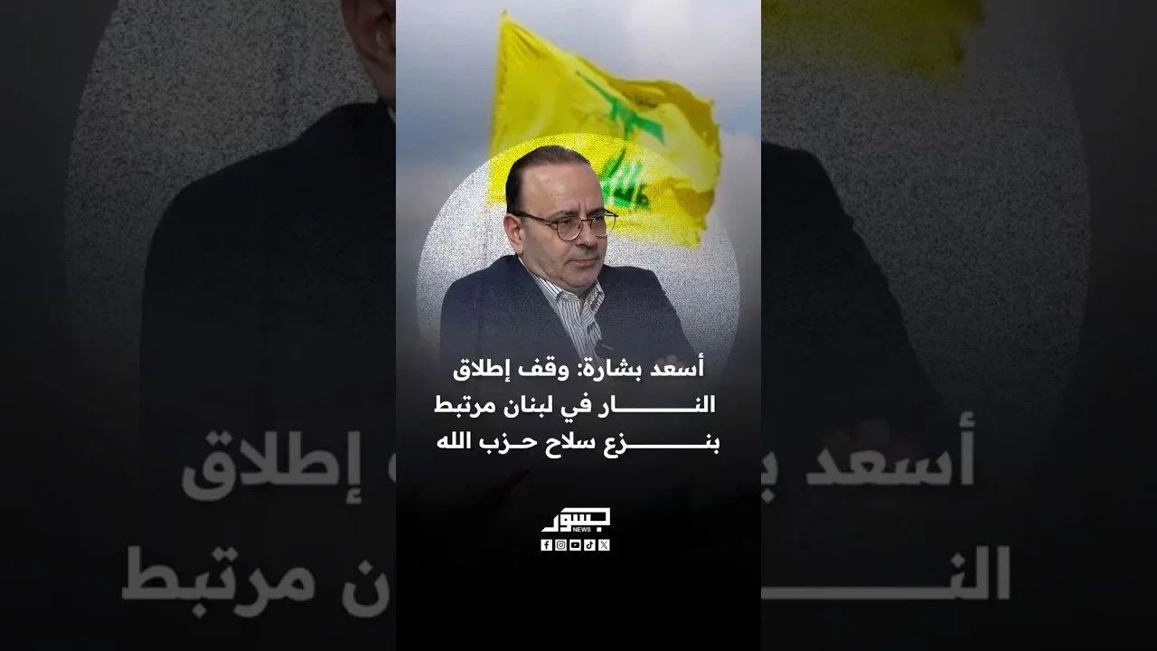 الكاتب السياسي أسعد بشارة: وقف إطلاق النار في لبنان مرتبط بنزع سلاح حزب الله