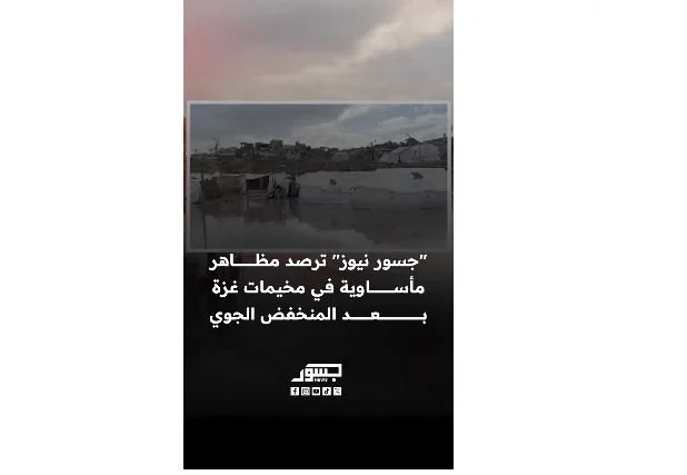 "جسور نيوز" ترصد مظاهر مأساوية في مخيمات غزة سعد المنخفض الجوي