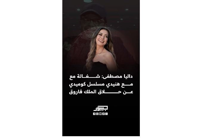 الفنانة المصرية داليا مصطفى: شغالة مع الفنان محمد هنيدي مسلسل كوميدي عن حلاق الملك فاروق
