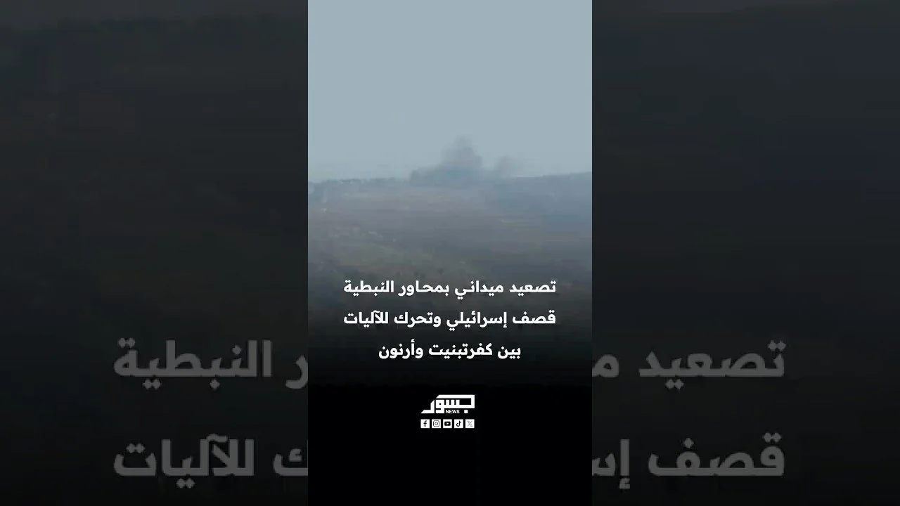 تصعيد ميداني بمحاور النبطيةقصف إسرائيلي وتحرك للآلياتبين كفرتبنيت وأرنون