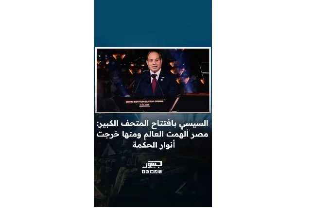 السيسي: المتحف المصري الكبير صورة مجسمة تدل على مسيرة شعب كريم وبنّاء للحضارات