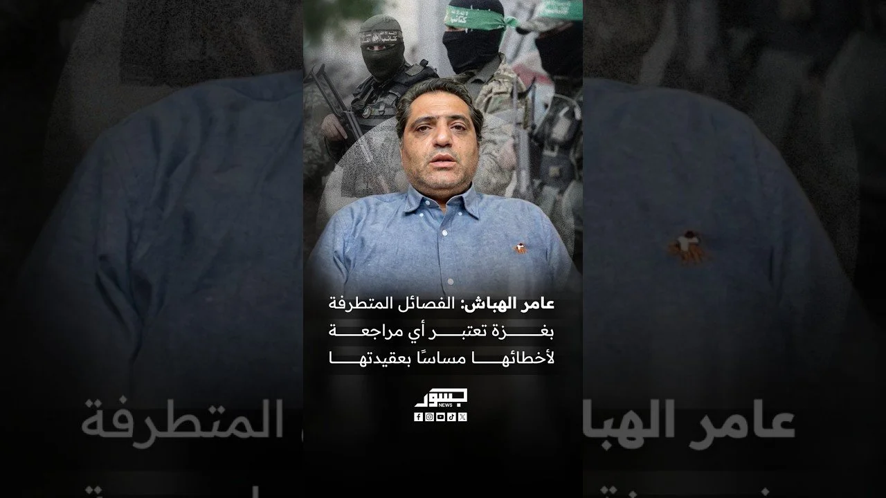 عامر الهباش: الفصائل المتطرفة في غزة ترفض الاعتراف بأخطائها وتعتبر مراجعتها مساسًا بعقيدتها