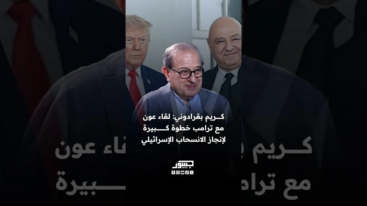 السياسي اللبناني كريم بقرادوني: لقاء عون مع ترامب خطوة كبيرة لإنجاز الانسحاب الإسرائيلي