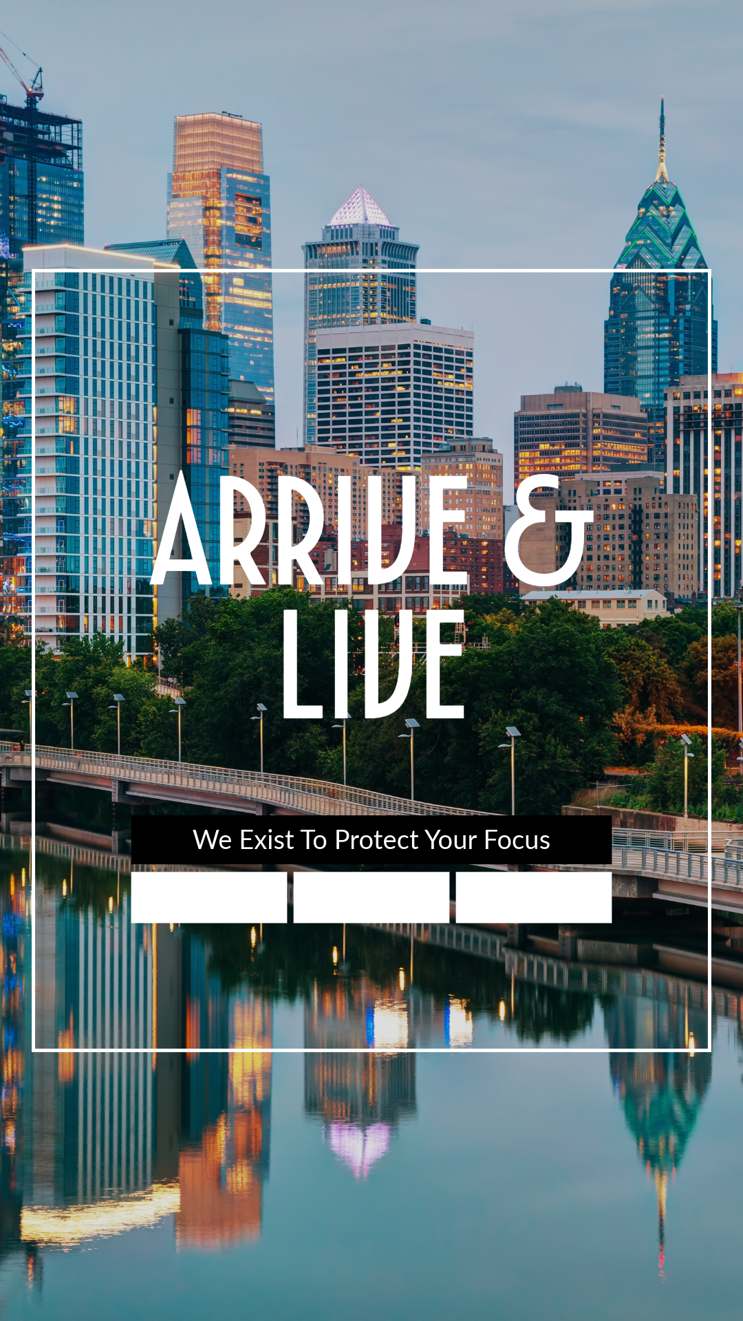 City skyline with tall skyscrapers reflecting on a river at sunset, with text overlay that reads 'Arrive & Live. We Exist To Protect Your Focus'.