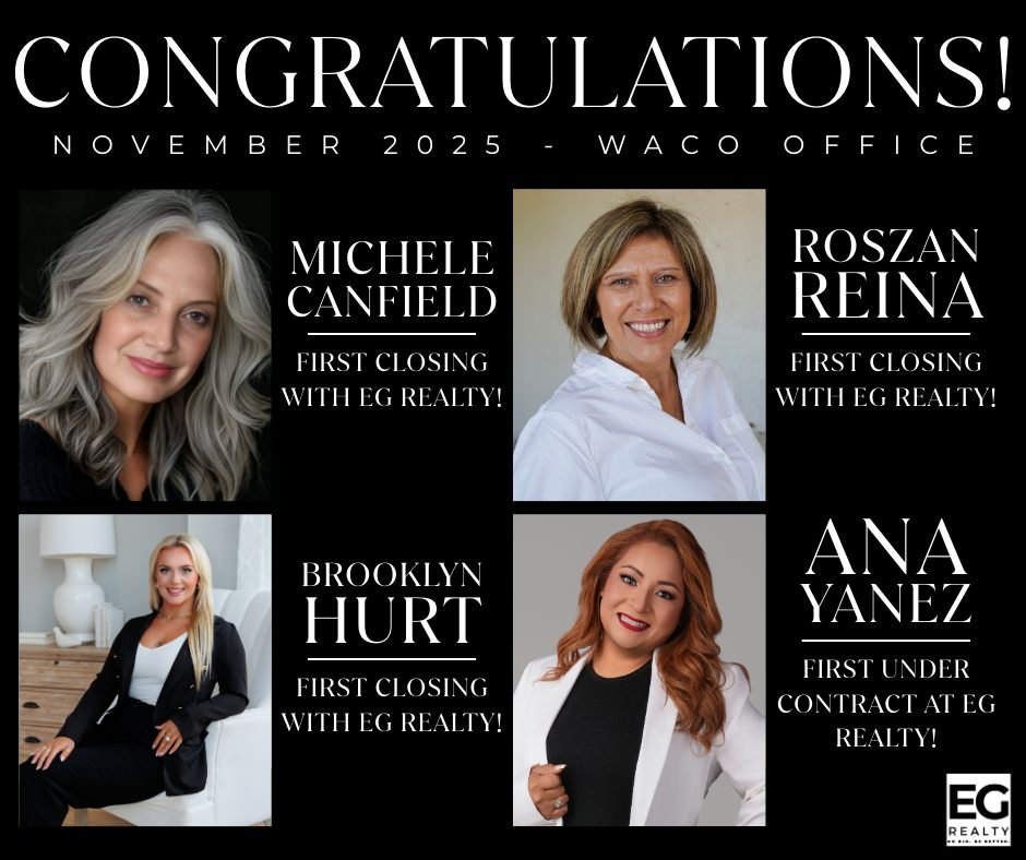 Big wins in the Waco office 🎉

Help us celebrate these incredible November milestones at EG Realty:
✨ Michele Canfield &ndash; First Closing
✨ Roszann Reina &ndash; First Closing
✨ Brooklyn Hurt &ndash; First Closing
✨ Ana Yanez &ndash; First Under 
