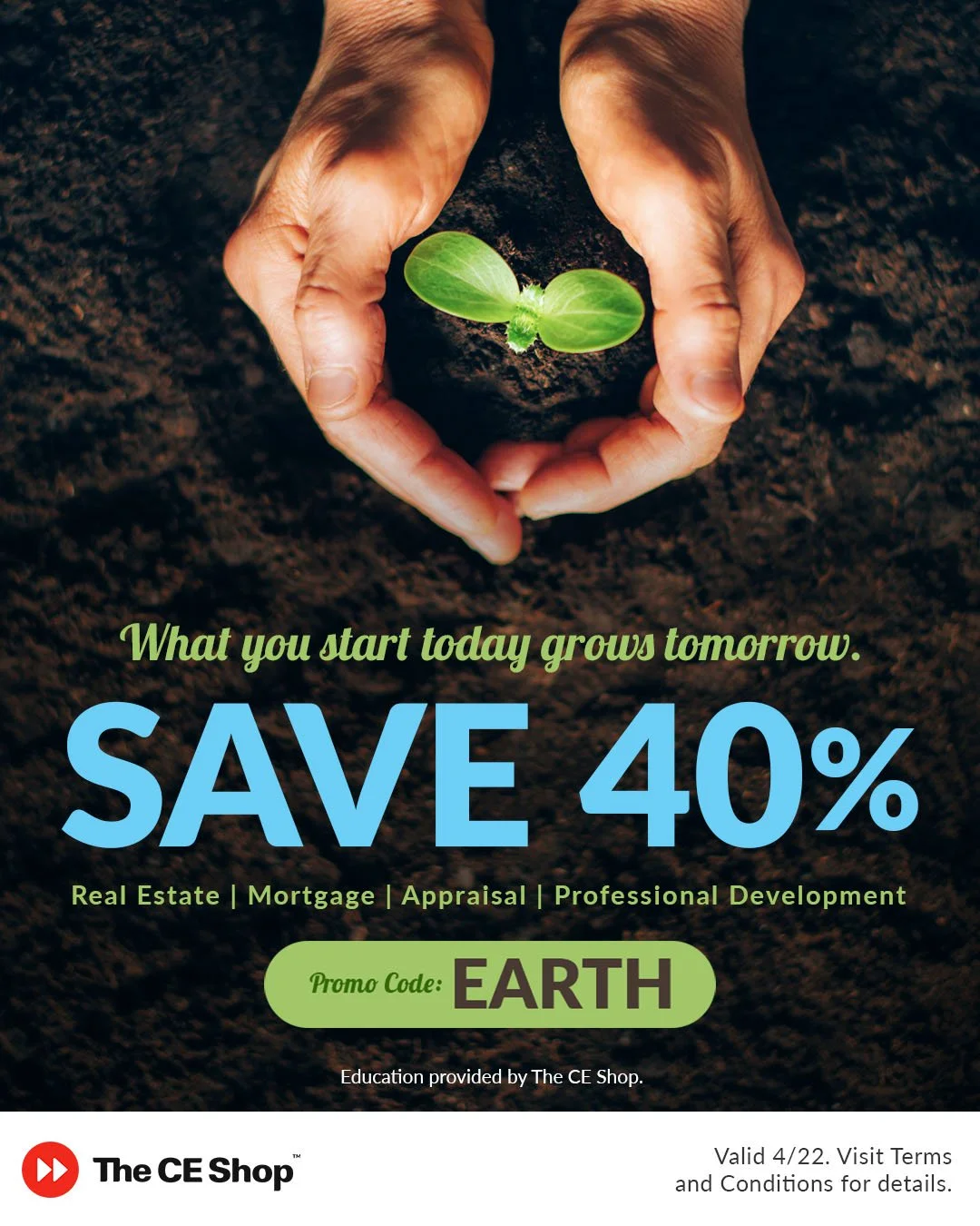 This Earth Day, plant the seeds for your future success. 🌱 On April 22 only, save 40% on Pre-Licensing and Continuing Education when you visit https://EGRealty.TheCEShop.com  and use code EARTH. Investing in your education helps you grow your skills
