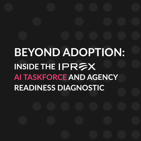Beyond Adoption: Inside the IPREX AI Taskforce and Agency Readiness Diagnostic