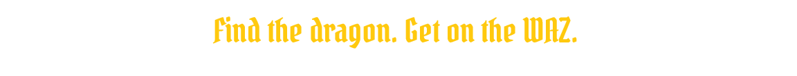 Text on a black background reading: 'Find the dragon. Get on the WAZ.' in yellow font.