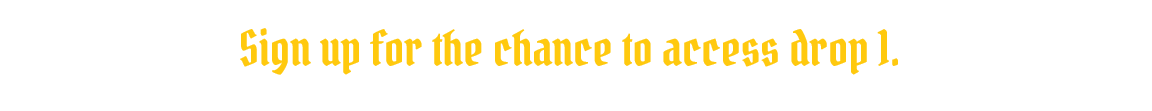 Orange background with black text that says "Sign up for the chance to access drop 1."