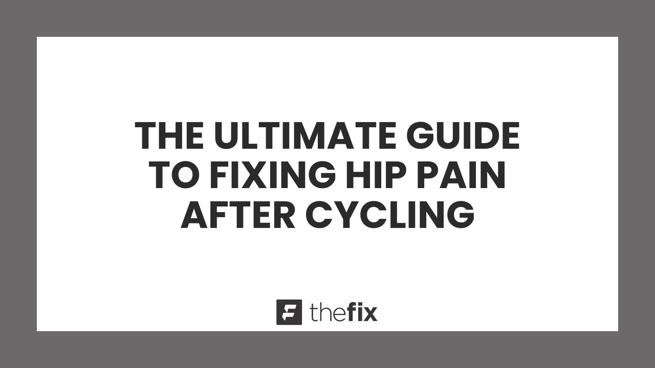 The Ultimate Guide to Fixing Hip Pain After Cycling