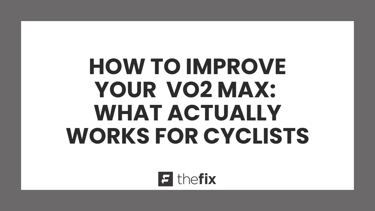 How To Improve Your VO2 Max: What Actually Works for Cyclists