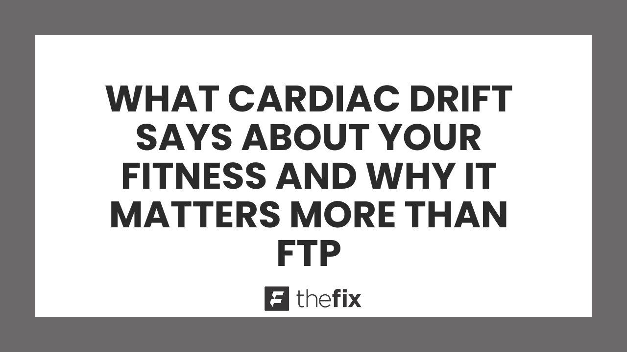 What Cardiac Drift Says About Your Fitness and Why It Matters More Than Your FTP