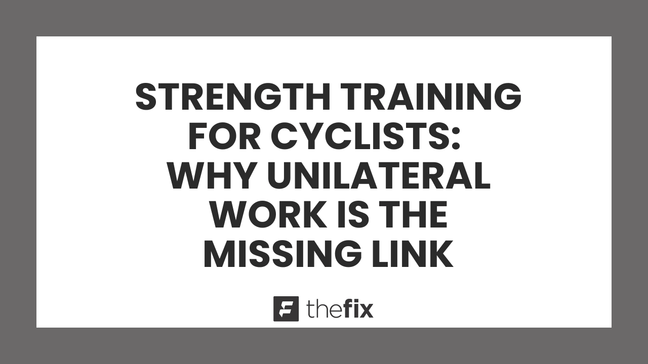 Strength Training for Cyclists: Why Unilateral Work Is the Missing Link