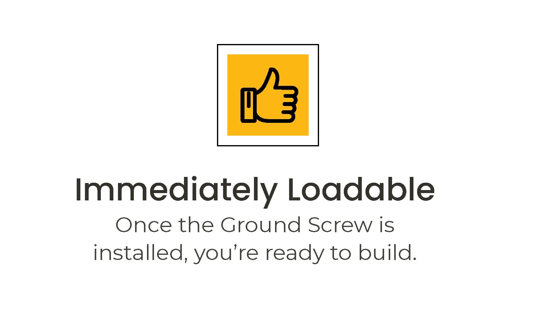 A graphic with a thumbs-up icon and text indicating the ground screw is immediately loadable once installed.
