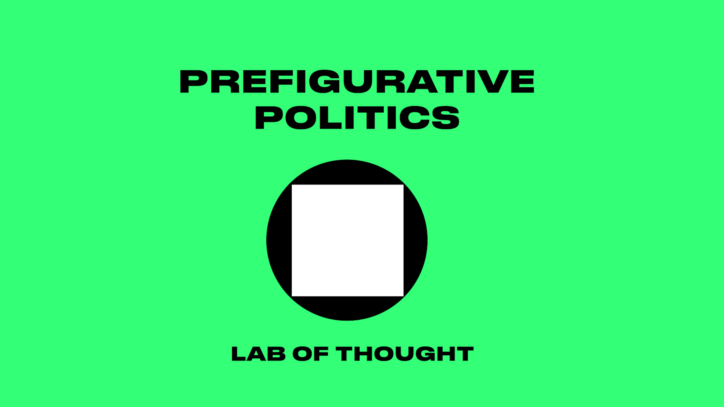 Green background with black text reading 'PREFIGURATIVE POLITICS' and 'LAB OF THOUGHT' at the bottom. A black circle with a white rectangle inside is centered below the text.