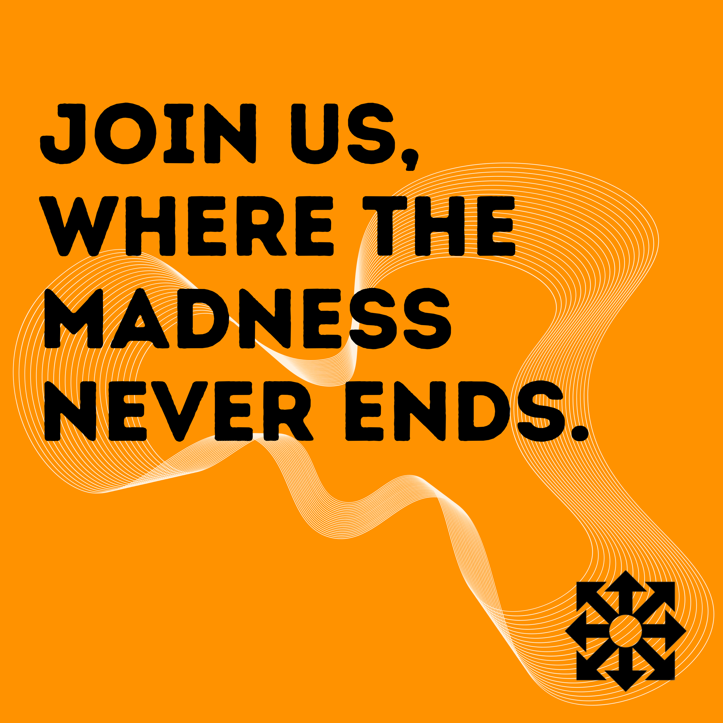 Orange background with black text that says, 'Join us, where the madness never ends,' and a black and orange geometric logo in the bottom right corner, along with white wavy lines.