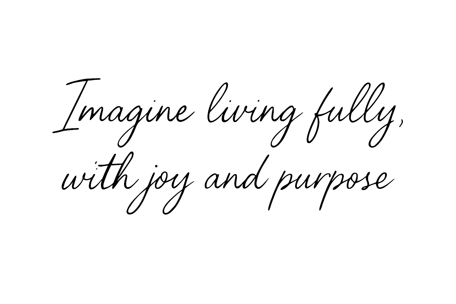 Inspirational quote in cursive text: 'Imagine living fully with joy and purpose'