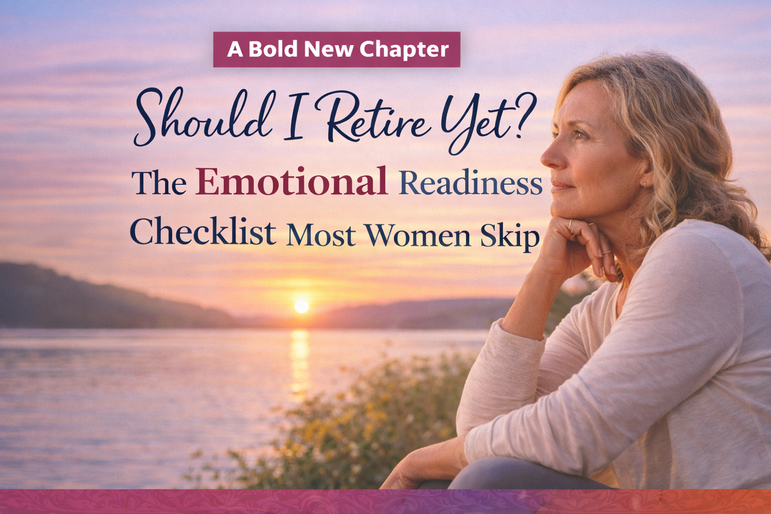 Should I Retire Yet? The Emotional Readiness Checklist Most Women Skip