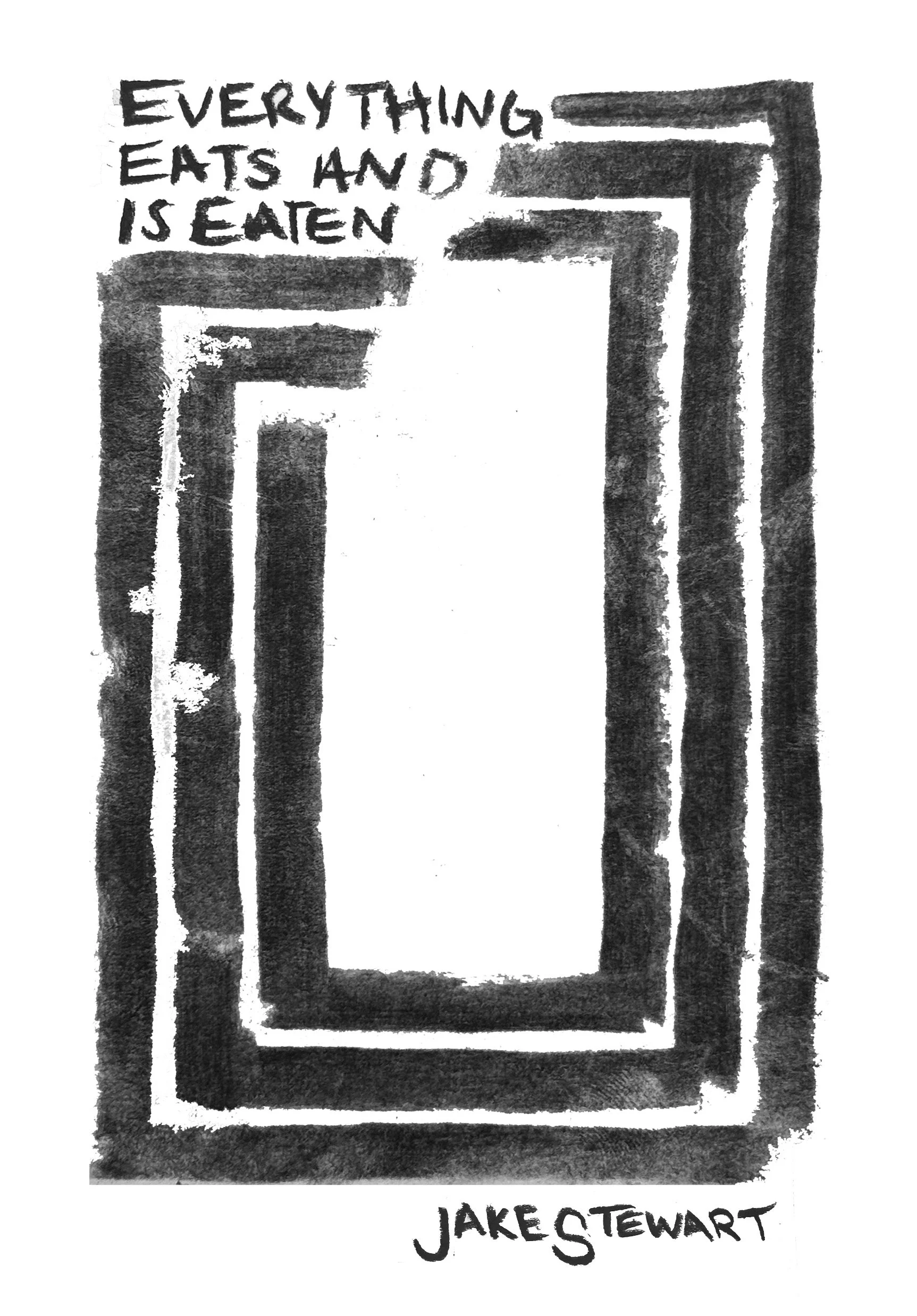 Black and white poster featuring concentric rectangular borders with the quote "Every thing eats and is eaten" written in a casual handwriting style at the top left, and the name "Jake Stewart" at the bottom right.