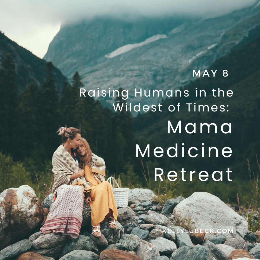 Raising Humans in the Wildest of Times: Mama Medicine Retreat