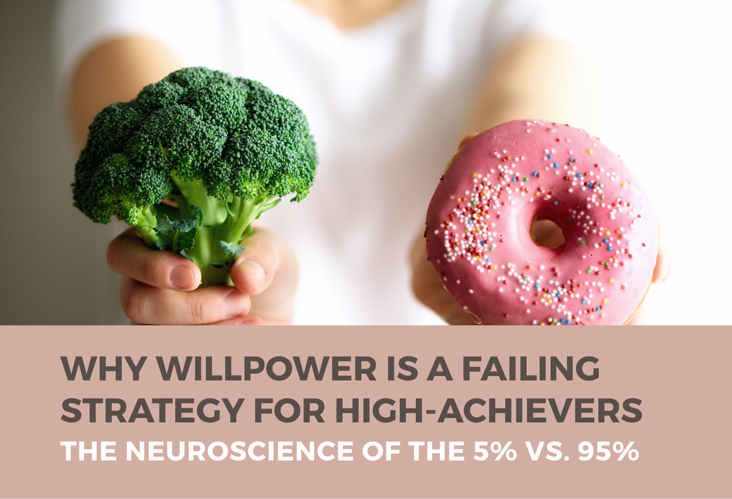 Why Willpower is a Failing Strategy for High-Achievers: The Neuroscience of the 5% vs. 95%