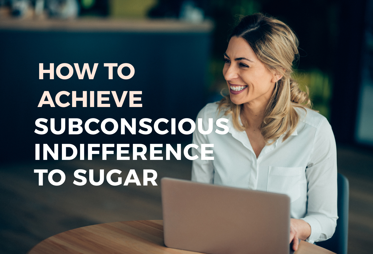 Weight Loss Without Resistance: How to Achieve Subconscious 'Indifference' to Sugar
