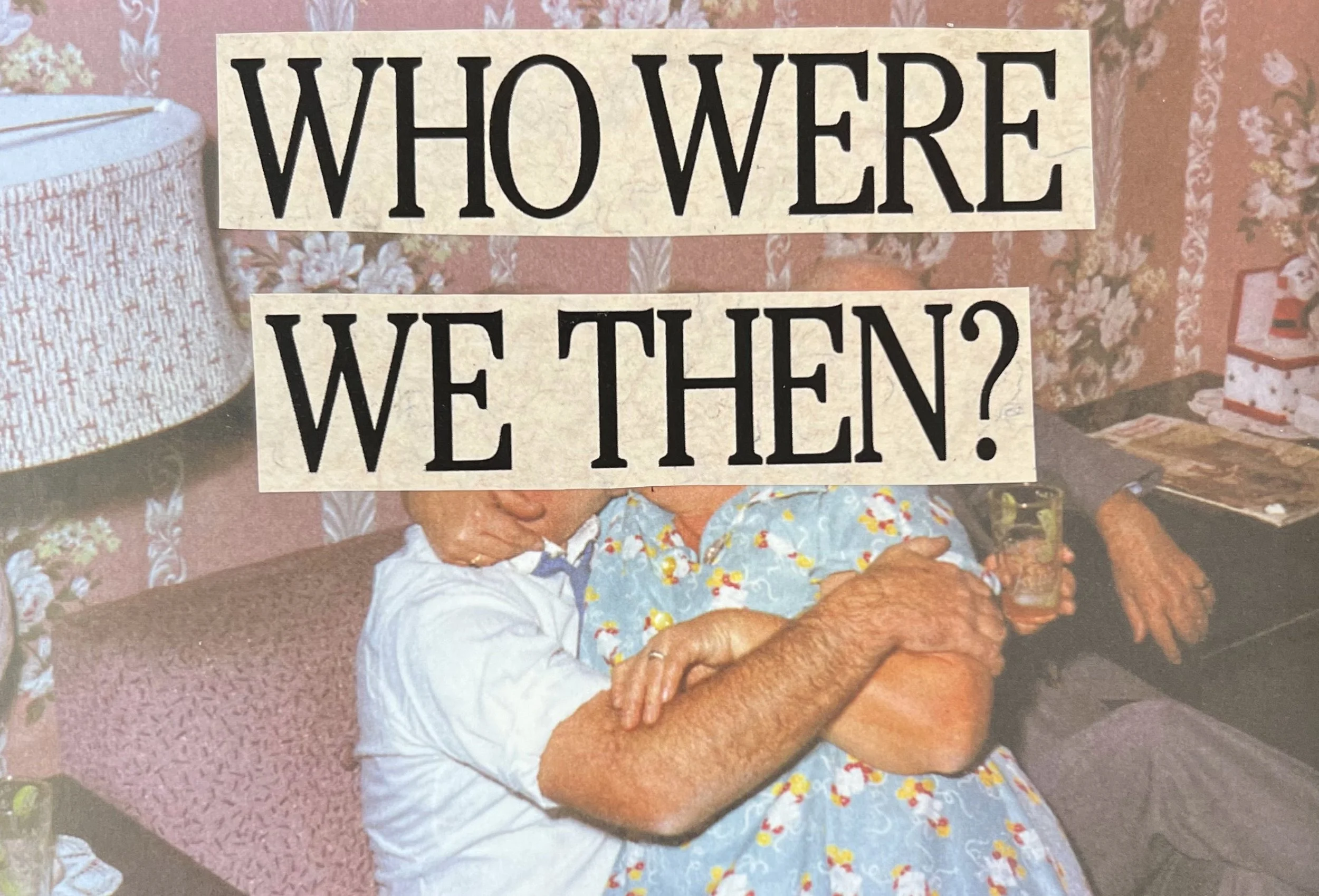 "WHO WERE WE THEN?'