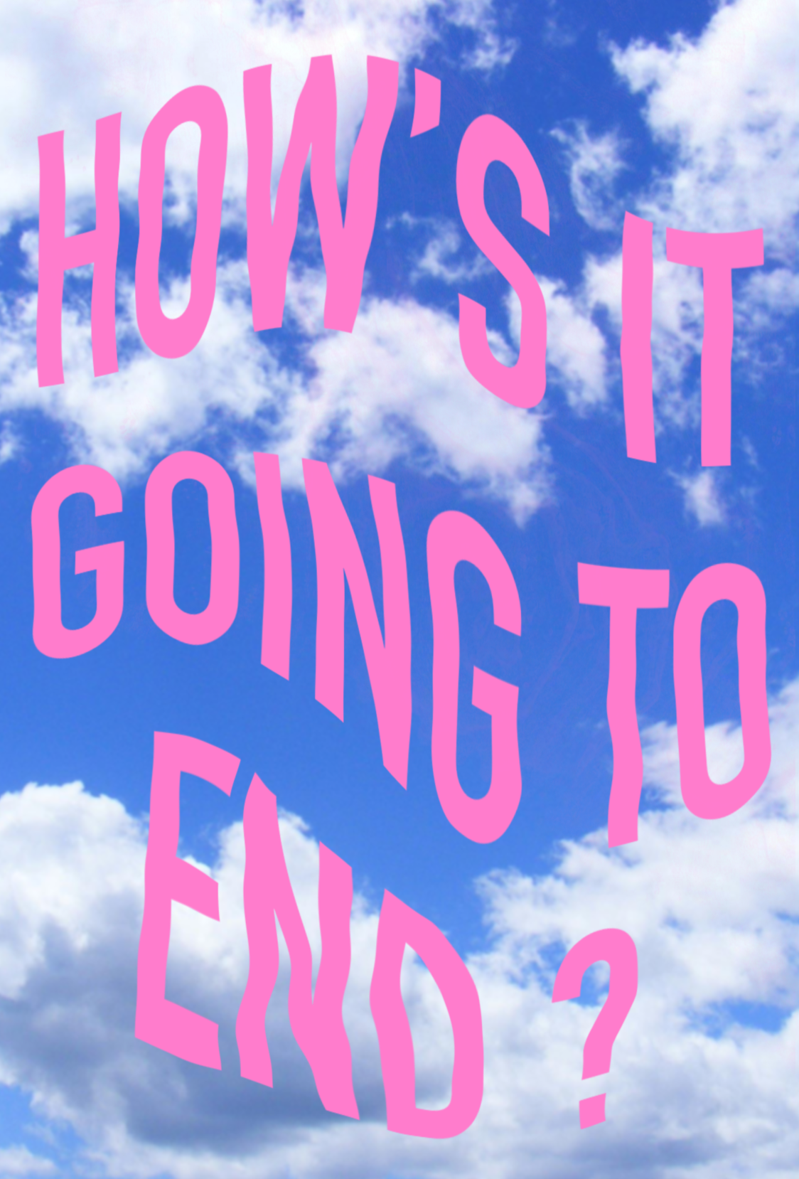 "HOW'S IT GOING TO END ?"