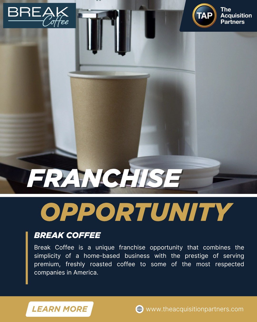 Break Coffee is a unique franchise opportunity that combines the simplicity of a home-based business with the prestige of serving premium, freshly roasted coffee to some of the most respected companies in America.

Visit https://theacquisitionpartner